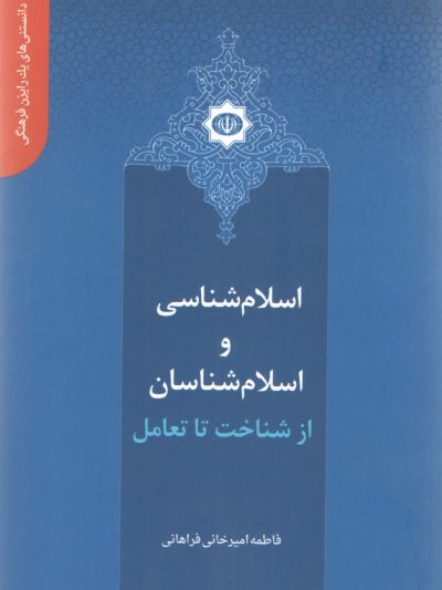 دانستنی های یک رایزن (4) - اسلام شناسی و اسلام شناسان ، از شناخت تا تعامل